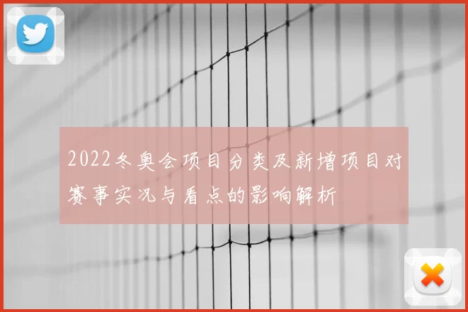 2022冬奥会项目分类及新增项目对赛事实况与看点的影响解析