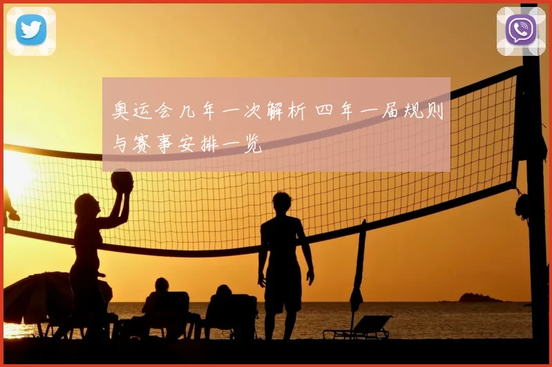 奥运会几年一次解析 四年一届规则与赛事安排一览