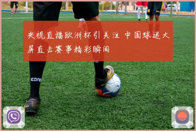 央视直播欧洲杯引关注 中国球迷大屏直击赛事精彩瞬间
