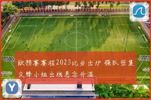 欧预赛赛程2023比分出炉 强队密集交锋小组出线悬念升温